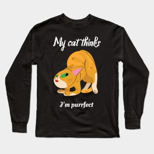 My cat thinks I am perfect Long Sleeve T-Shirt